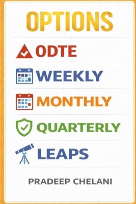 Options: 0DTE Vs Weekly Vs Monthly Vs Quarterly Vs LEAPS by Chelani, Pradeep