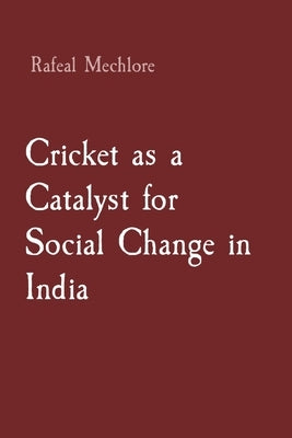 Cricket as a Catalyst for Social Change in India by Mechlore, Rafeal