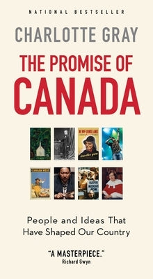 The Promise of Canada: People and Ideas That Have Shaped Our Country by Gray, Charlotte