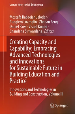 Creating Capacity and Capability: Embracing Advanced Technologies and Innovations for Sustainable Future in Building Education and Practice: Innovatio by Jelodar, Mostafa Babaeian