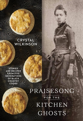Praisesong for the Kitchen Ghosts: Stories and Recipes from Five Generations of Black Country Cooks by Wilkinson, Crystal