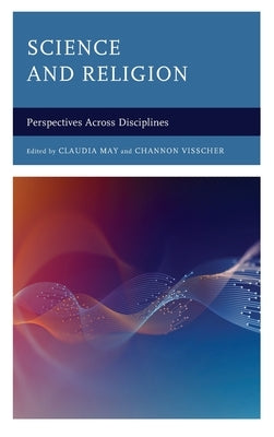 Science and Religion: Perspectives Across Disciplines by May, Claudia