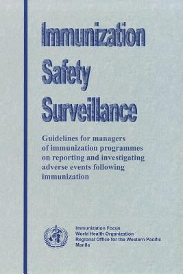 Immunization Safety Surveillance: Guidelines for Managers of Immunization Programmes on Reporting and Investigating Adverse Events Following Immunizat by Who Regional Office for the Western Paci
