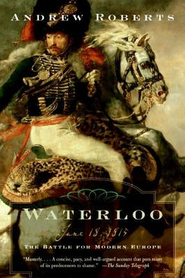 Waterloo: June 18, 1815: The Battle for Modern Europe by Roberts, Andrew