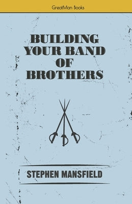 Building Your Band of Brothers by Mansfield, Stephen