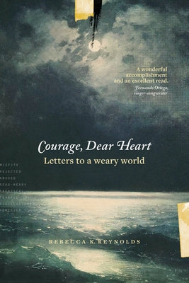 Courage, Dear Heart: Letters to a Weary World by Reynolds, Rebecca K.