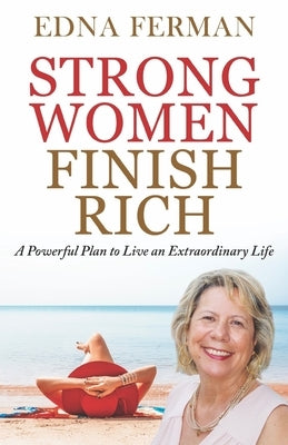 Strong Women Finish Rich: A Powerful Plan To Live An Extraordinary Life by Ferman, Edna