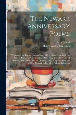 The Newark Anniversary Poems: Winners in the Poetry Competition Held in Connection With the 250Th Anniversary Celebration of the Founding of the Cit by Wack, Henry Wellington