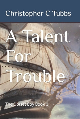 A Talent For Trouble: The Dorset Boy Book 1 by Tubbs, Christopher C.