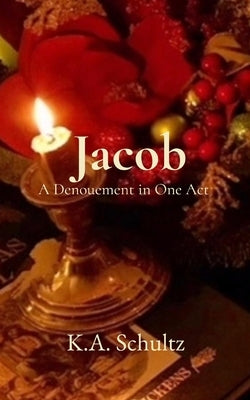 Jacob: A Denouement in One Act by Schultz, K. a.