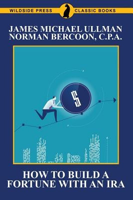 How to Build a Fortune with an IRA by Ullman, Michael James