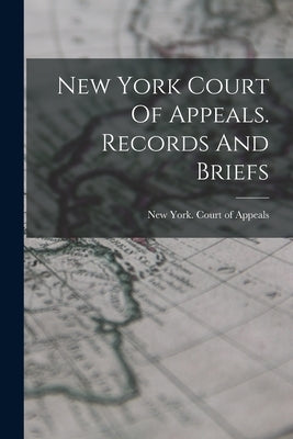 New York Court Of Appeals. Records And Briefs by New York (State) Court of Appeals