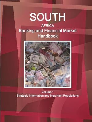 South Africa Banking & Financial Market Handbook Volume 1 Strategic Information and Important Regulations by Ibp, Inc