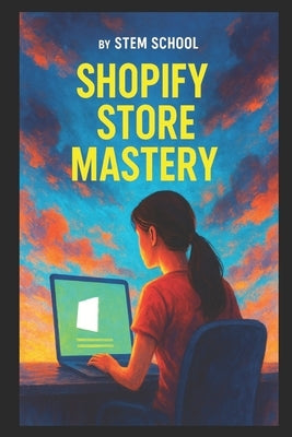 Shopify Store Mastery: Build, Launch and Scale Your Online Business by School, Stem
