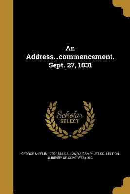An Address...commencement. Sept. 27, 1831 by Dallas, George Mifflin 1792-1864