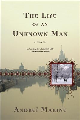 The Life of an Unknown Man by Makine, Andrei