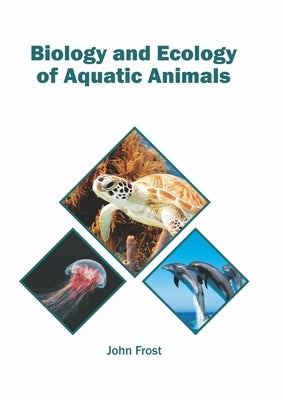 Biology and Ecology of Aquatic Animals by Frost, John
