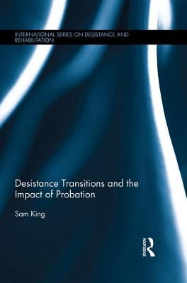 Desistance Transitions and the Impact of Probation by King, Sam