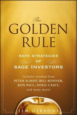 The Golden Rule: Safe Strategies of Sage Investors by Gibbons, Jim