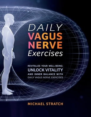Daily Vagus Nerve Exercises: Revitalize Your Well-being: Unlock Vitality and Inner Balance with Daily Vagus Nerve Exercises by Stratch, Michael