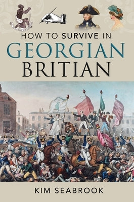 How to Survive in Georgian Britain by Seabrook, Kim