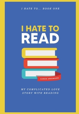 I Hate To Read by Arrowood, Aaron M.