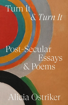 Turn It & Turn It: Post-Secular Essays & Poems by Ostriker, Alicia
