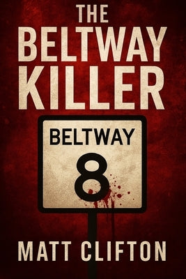 The Beltway Killer: A Psychological Thriller by Clifton, Matt