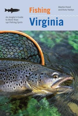 Fishing Virginia: An Angler's Guide to More Than 140 Fishing Spots by Freed, Martin