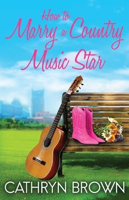 How to Marry a Country Music Star by Brown, Cathryn