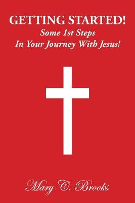 Getting Started! Some 1st Steps in Your Journey with Jesus! by Brooks (U S. a. )., Mary C.