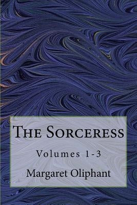 The Sorceress: Volumes 1-3 by Oliphant, Margaret