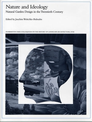 Nature and Ideology: Nature and Garden Design in the Twentieth Century by Wolschke-Bulmahn, Joachim