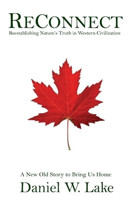 Reconnect: Reestablishing Nature's Truth in Western Civilization by Lake, Daniel W.