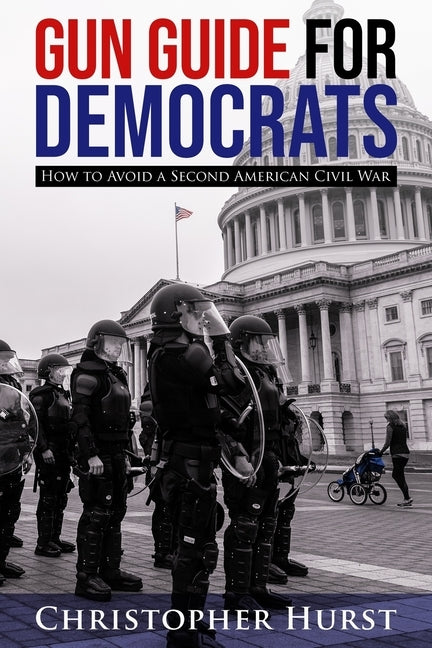 Gun Guide for Democrats: How to Avoid a Second American Civil War by Hurst, Christopher
