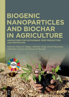 Biogenic Nanoparticles and Biochar in Agriculture: Innovations for Sustainable Crop Production and Protection by Rajput, Vishnu D.