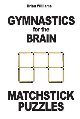 Gymnastics for the Brain: Matchstick Puzzles by Williams, Brian