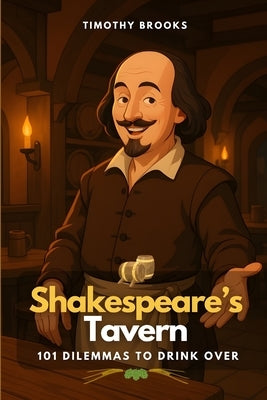 Shakespeare's Tavern: 101 Dilemmas to Drink Over by Monroe, Eli