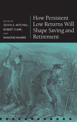 How Persistent Low Returns Will Shape Saving and Retirement by Mitchell, Olivia S.