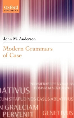 Modern Grammars of Case by Anderson, John M.