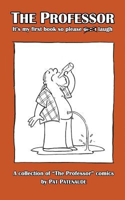 The Professor: It's My First Book So Please Don't Laugh by Patenaude, Pat
