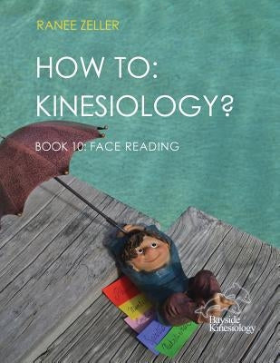 How to: Kinesiology? Book 10 Face Reading: Kinesiology Muscle Testing by Zeller, Ranee