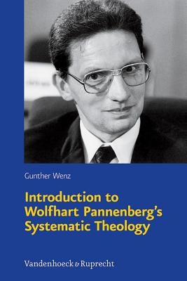 Introduction to Wolfhart Pannenberg's Systematic Theology by Wenz, Gunther