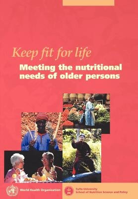 Keep fit for life: Meeting the nutritional needs of older persons by Who