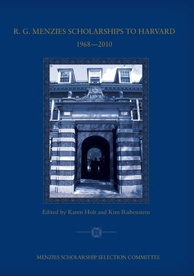R. G. Menzies Scholarships to Harvard 1968-2010: Menzies Scholarship Selection Committee by Holt, Karen