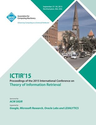 ICTIR 15 ACM SIGIR International Conference on the Theory of Information Retrieval by Ictir 15 Conference Committee