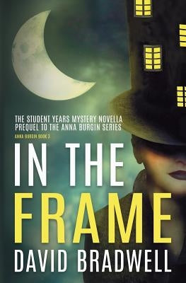 In The Frame: Series Prequel Mystery Novella - Anna Burgin Book 0 by Bradwell, David