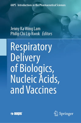 Respiratory Delivery of Biologics, Nucleic Acids, and Vaccines by Lam, Jenny