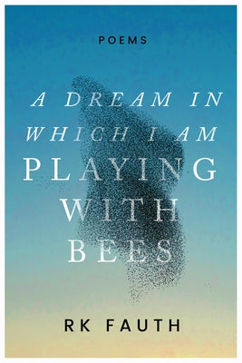 A Dream in Which I Am Playing with Bees: Poems by Fauth, Rk