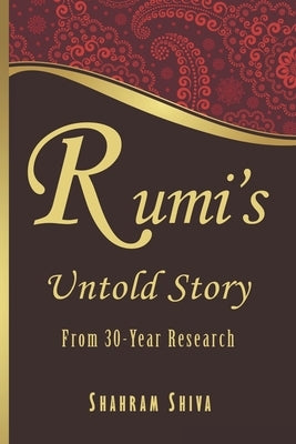 Rumi's Untold Story: From 30-Year Research by Shiva, Shahram
